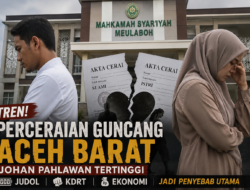 Tren! Perceraian Guncang Aceh Barat, Johan Pahlawan Tertinggi, Judol, KDRT hingga Ekonomi Jadi Penyebab Utama